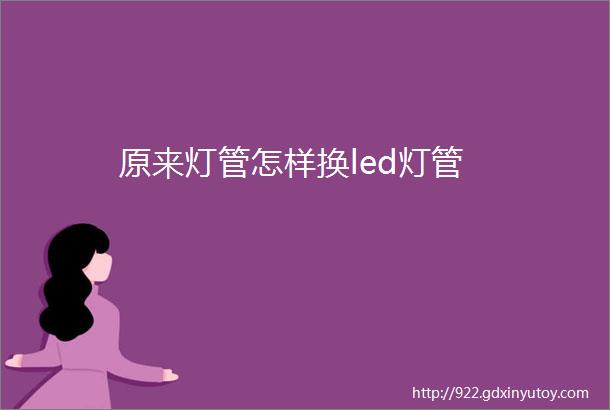 原来灯管怎样换led灯管