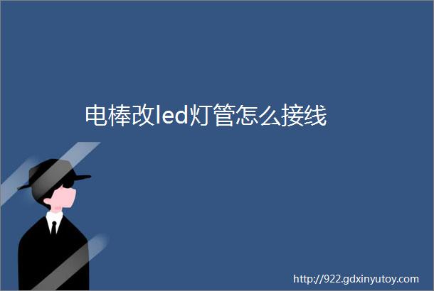 电棒改led灯管怎么接线