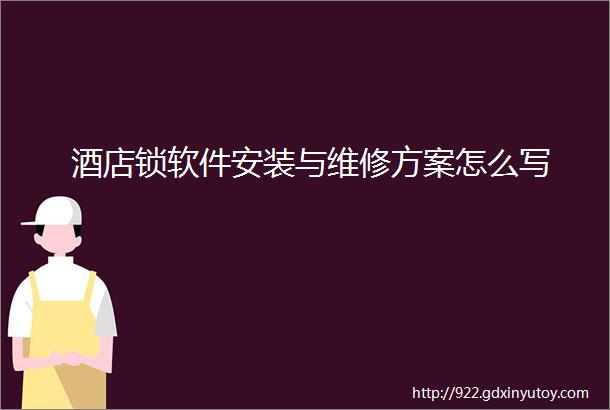 酒店锁软件安装与维修方案怎么写