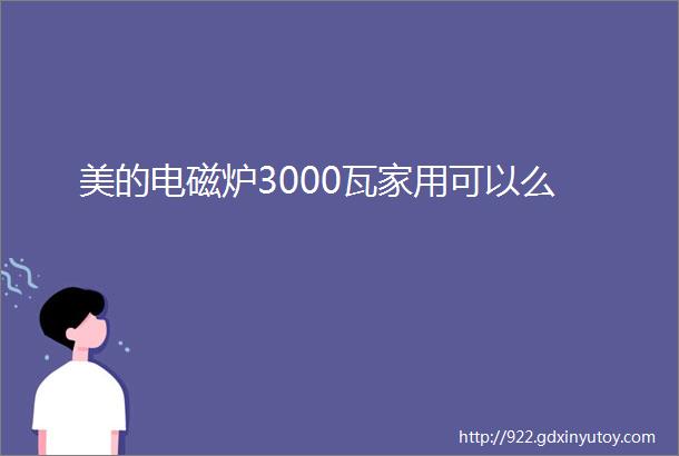 美的电磁炉3000瓦家用可以么